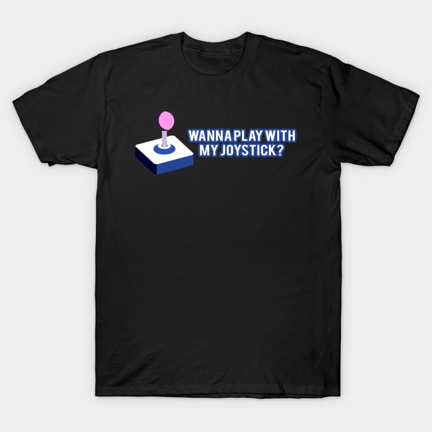 Wanna Play With My Joystick Funny Double Meaning Video Game Controller T-Shirt by StreetDesigns